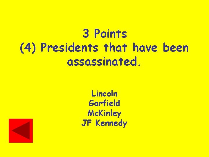 3 Points (4) Presidents that have been assassinated. Lincoln Garfield Mc. Kinley JF Kennedy