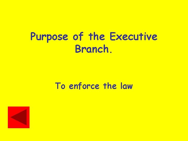 Purpose of the Executive Branch. To enforce the law 