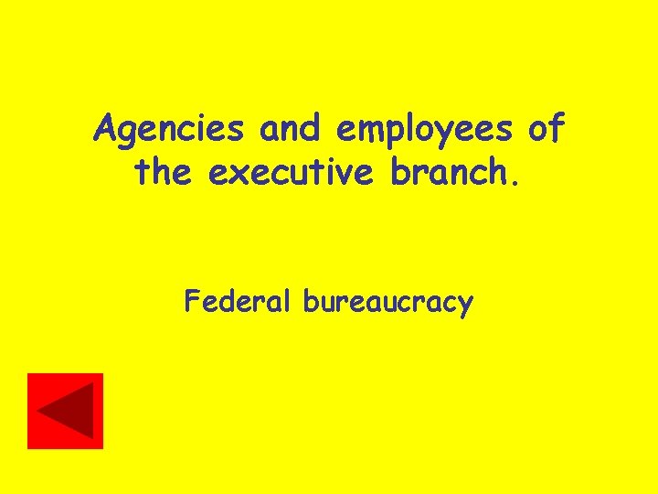 Agencies and employees of the executive branch. Federal bureaucracy 