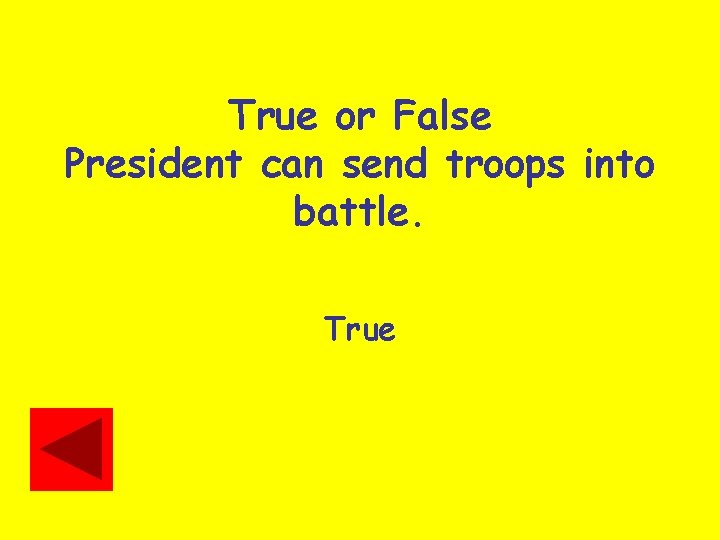 True or False President can send troops into battle. True 