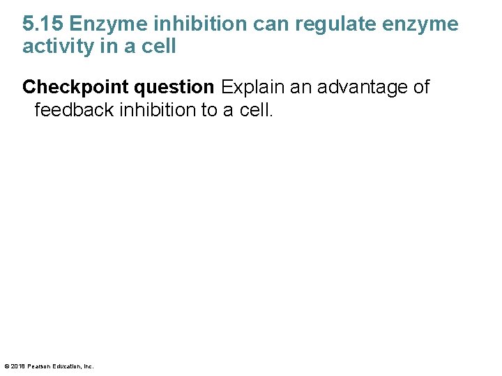 5. 15 Enzyme inhibition can regulate enzyme activity in a cell Checkpoint question Explain