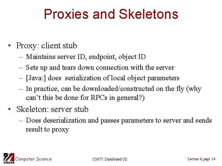 Proxies and Skeletons • Proxy: client stub – – Maintains server ID, endpoint, object