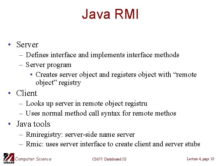 Java RMI • Server – Defines interface and implements interface methods – Server program