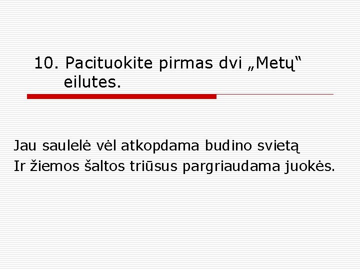 10. Pacituokite pirmas dvi „Metų“ eilutes. Jau saulelė vėl atkopdama budino svietą Ir žiemos