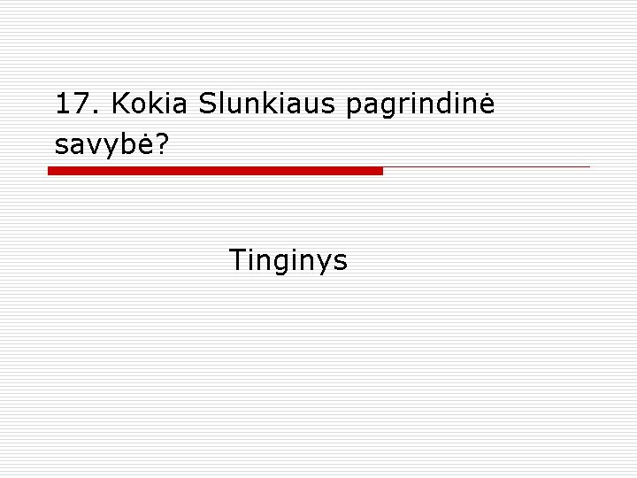 17. Kokia Slunkiaus pagrindinė savybė? Tinginys 