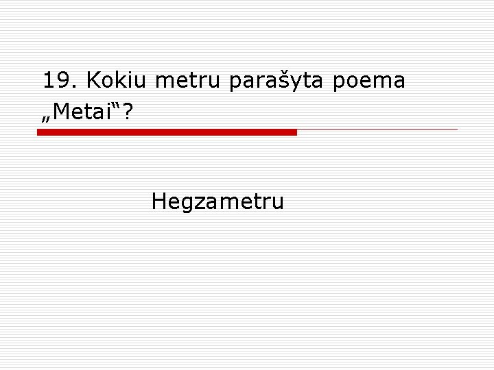 19. Kokiu metru parašyta poema „Metai“? Hegzametru 