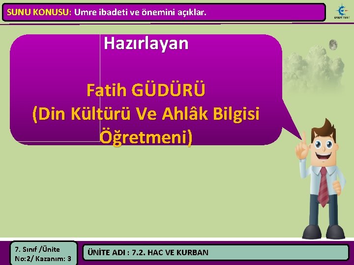 SUNU KONUSU: Umre ibadeti ve önemini açıklar. Hazırlayan Fatih GÜDÜRÜ (Din Kültürü Ve Ahlâk