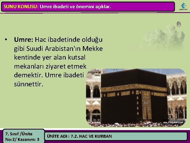 SUNU KONUSU: Umre ibadeti ve önemini açıklar. • Umre: Hac ibadetinde olduğu gibi Suudi