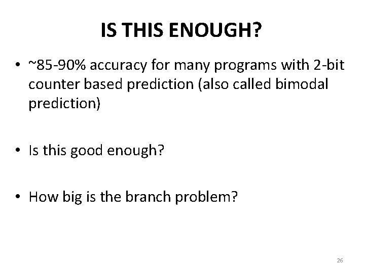 IS THIS ENOUGH? • ~85 -90% accuracy for many programs with 2 -bit counter