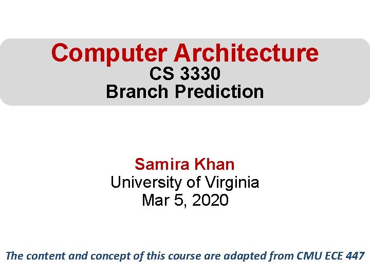 Computer Architecture CS 3330 Branch Prediction Samira Khan University of Virginia Mar 5, 2020