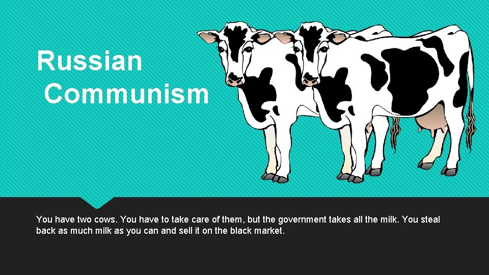 Russian Communism You have two cows. You have to take care of them, but