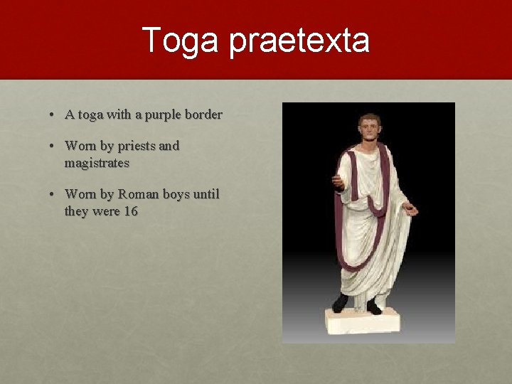 Toga praetexta • A toga with a purple border • Worn by priests and