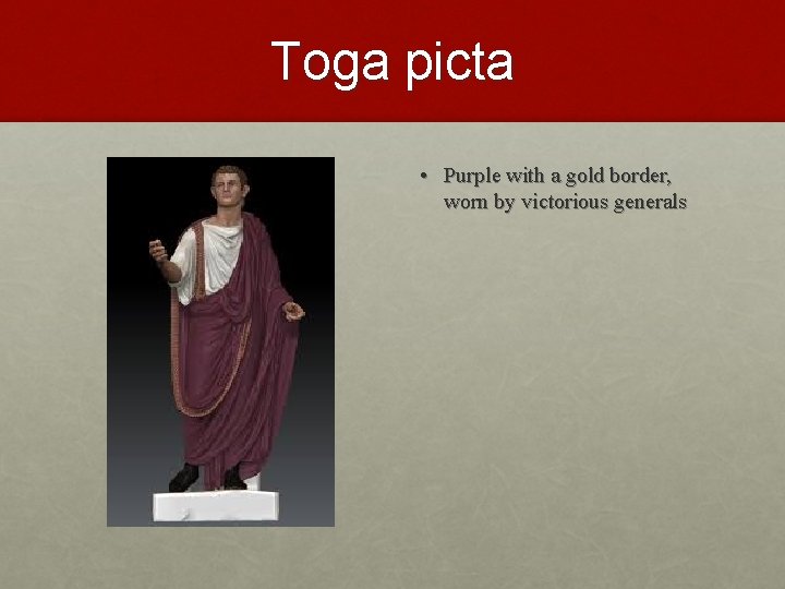 Toga picta • Purple with a gold border, worn by victorious generals 