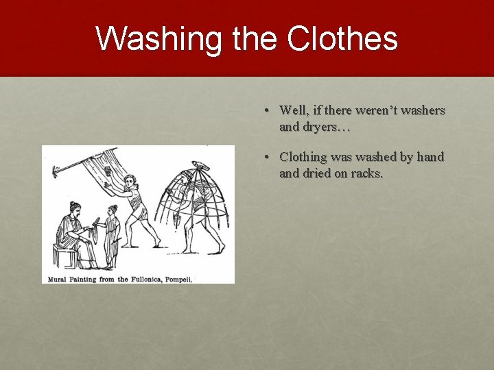 Washing the Clothes • Well, if there weren’t washers and dryers… • Clothing washed