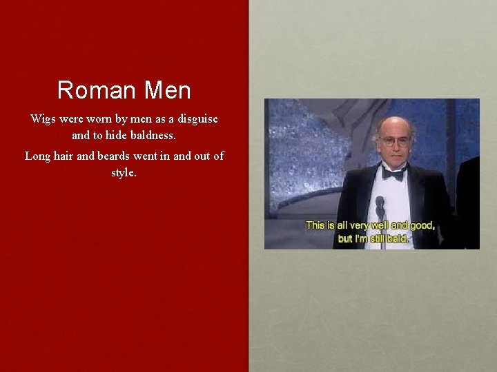 Roman Men Wigs were worn by men as a disguise and to hide baldness.