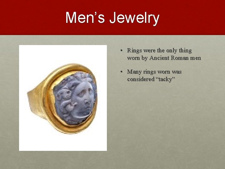 Men’s Jewelry • Rings were the only thing worn by Ancient Roman men •