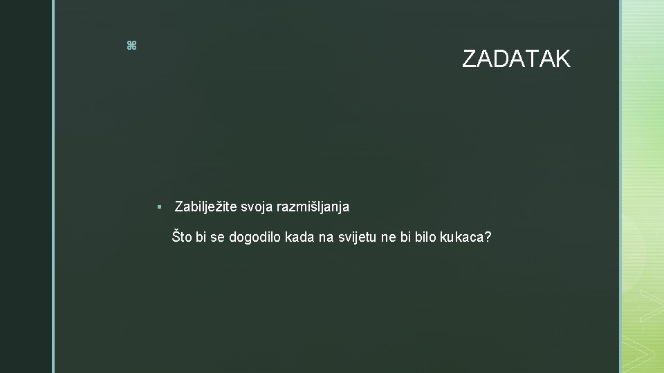 z ZADATAK § Zabilježite svoja razmišljanja Što bi se dogodilo kada na svijetu ne