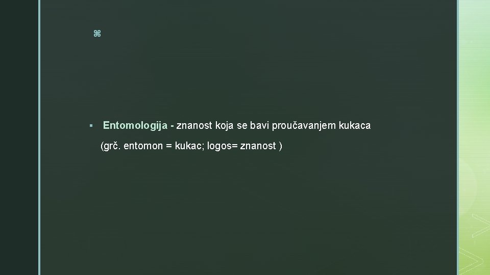 z § Entomologija - znanost koja se bavi proučavanjem kukaca (grč. entomon = kukac;