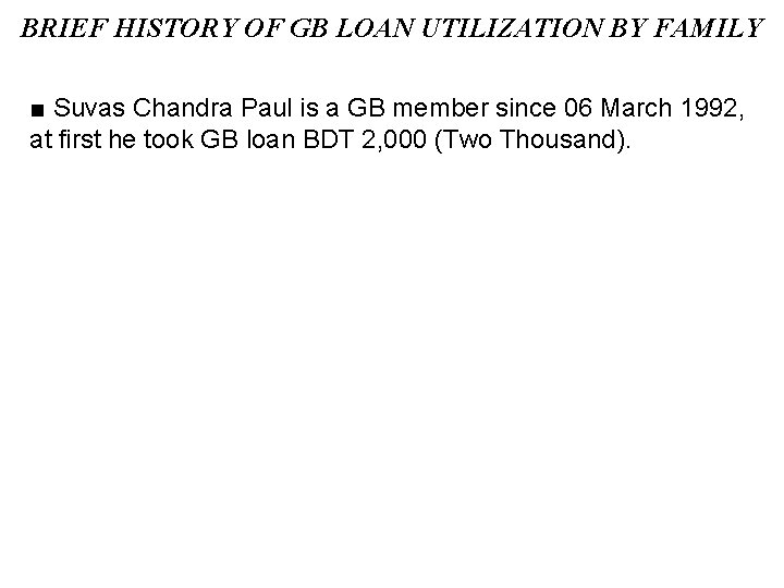 BRIEF HISTORY OF GB LOAN UTILIZATION BY FAMILY ■ Suvas Chandra Paul is a