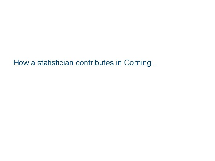 How a statistician contributes in Corning… 