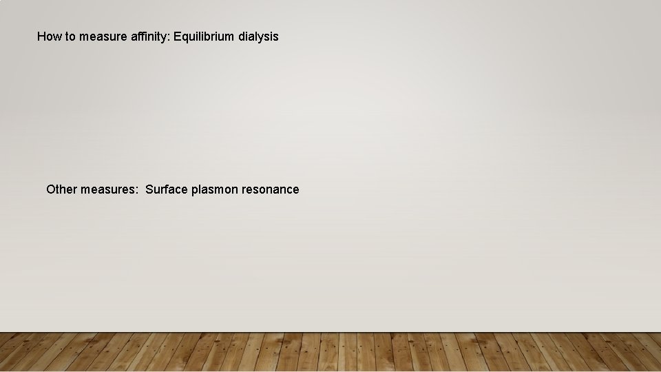 How to measure affinity: Equilibrium dialysis Other measures: Surface plasmon resonance 