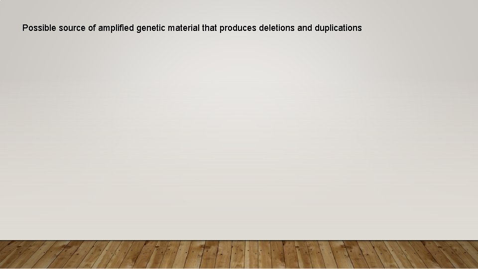 Possible source of amplified genetic material that produces deletions and duplications 