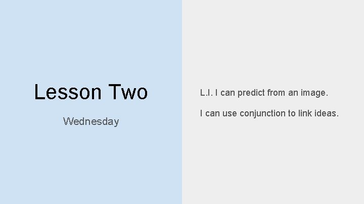Lesson Two Wednesday L. I. I can predict from an image. I can use