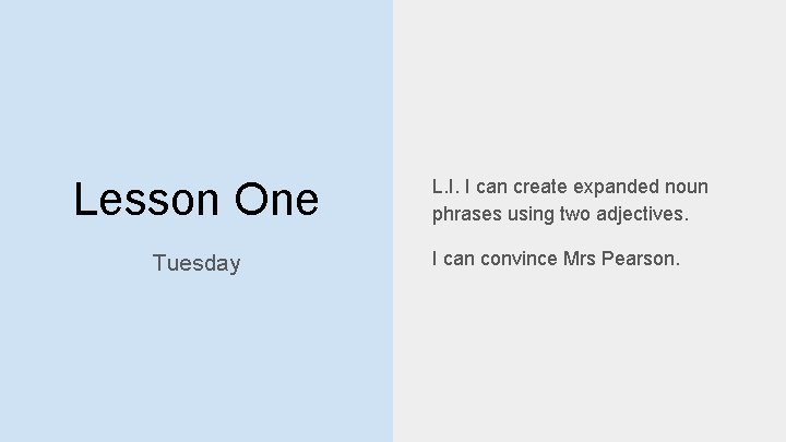 Lesson One Tuesday L. I. I can create expanded noun phrases using two adjectives.