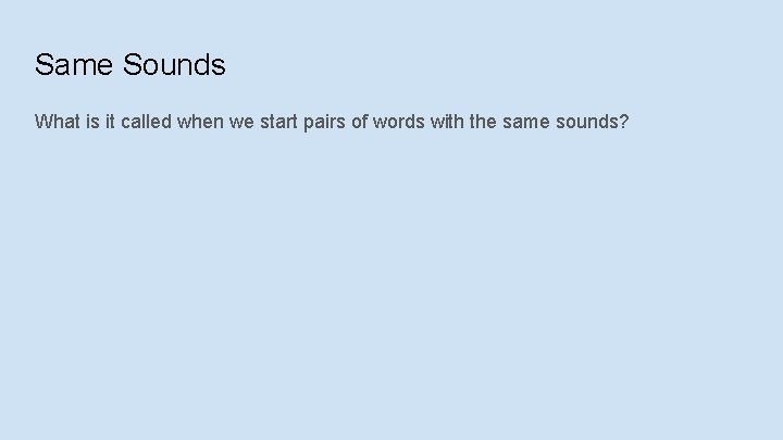 Same Sounds What is it called when we start pairs of words with the