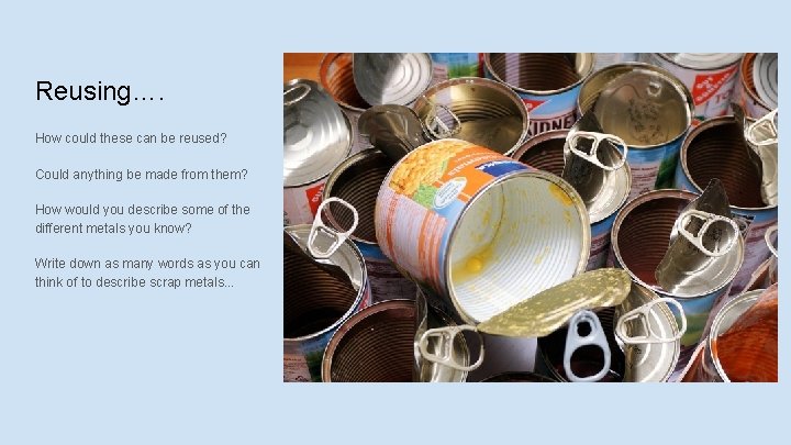 Reusing…. How could these can be reused? Could anything be made from them? How