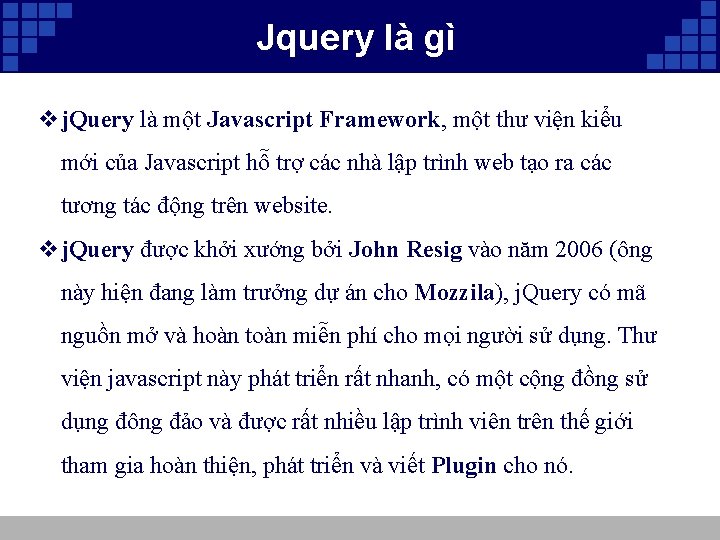 Jquery là gì vj. Query là một Javascript Framework, một thư viện kiểu mới