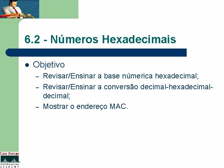 6. 2 - Números Hexadecimais l Objetivo – – – Revisar/Ensinar a base númerica