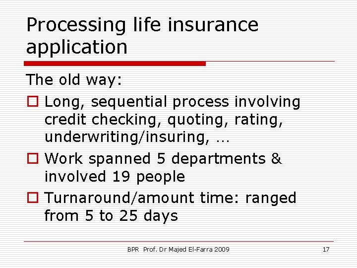 Processing life insurance application The old way: o Long, sequential process involving credit checking,