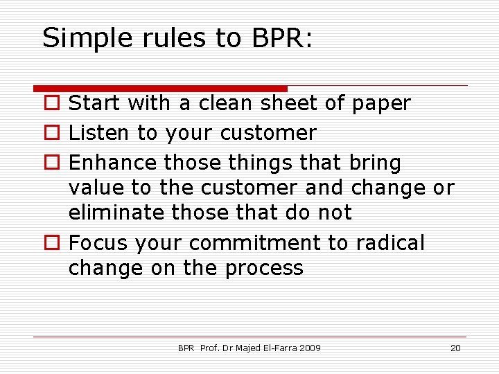 Simple rules to BPR: o Start with a clean sheet of paper o Listen