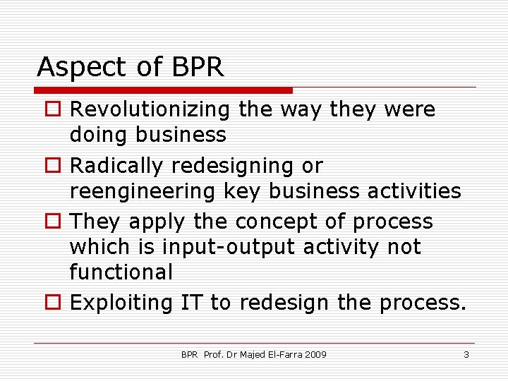 Aspect of BPR o Revolutionizing the way they were doing business o Radically redesigning