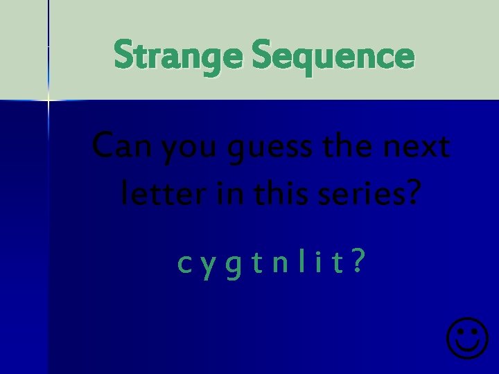 Strange Sequence Can you guess the next letter in this series? cygtnlit? J 