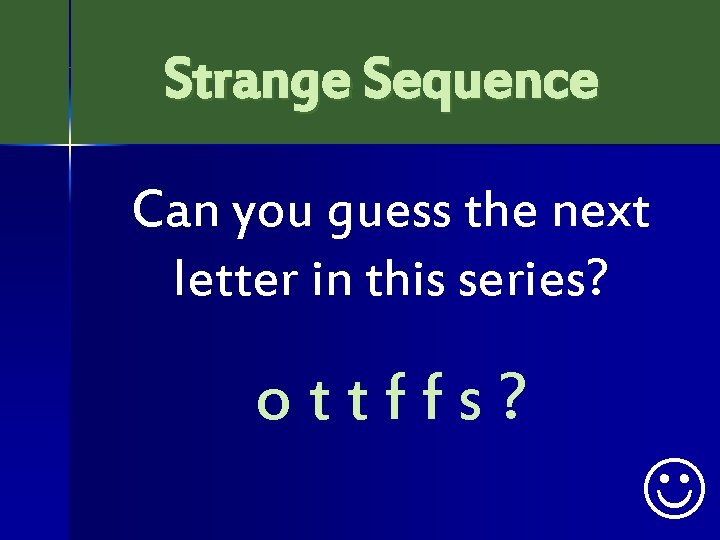Strange Sequence Can you guess the next letter in this series? ottffs? J 