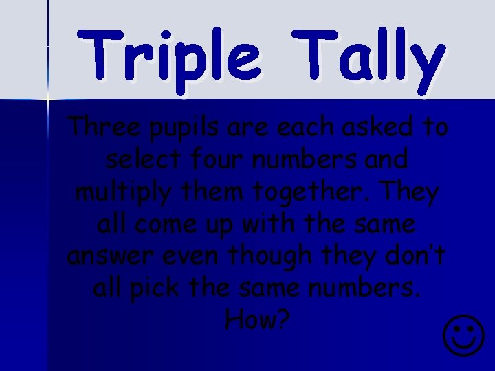 Triple Tally Three pupils are each asked to select four numbers and multiply them