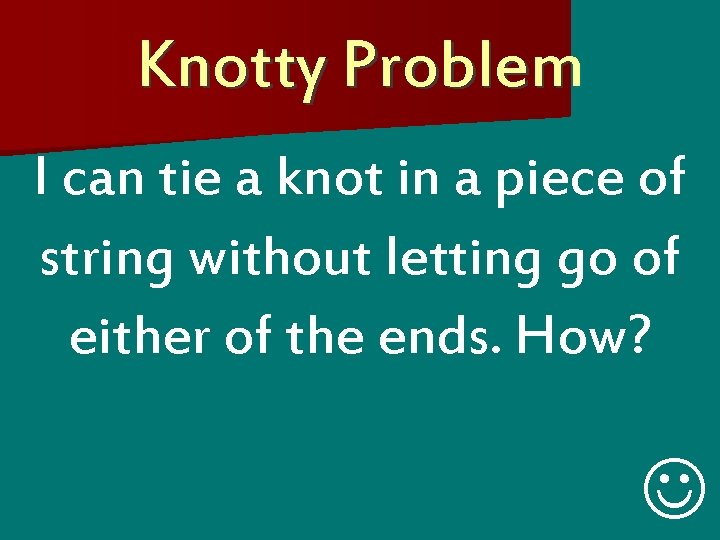 Knotty Problem I can tie a knot in a piece of string without letting