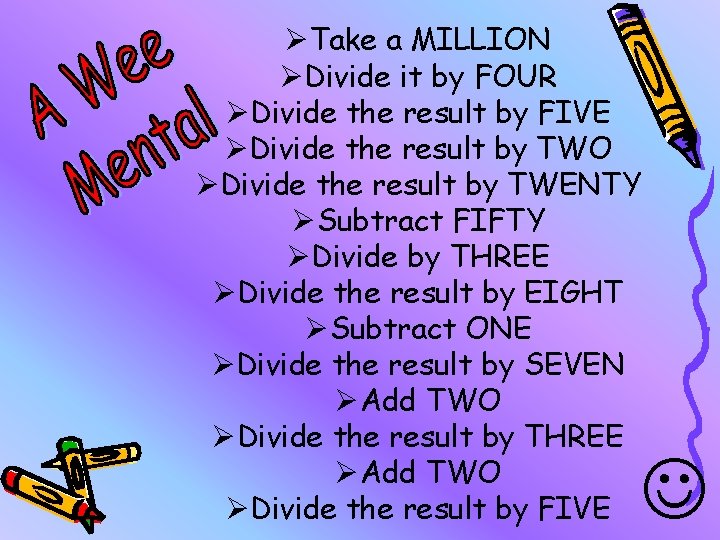 ØTake a MILLION ØDivide it by FOUR ØDivide the result by FIVE ØDivide the