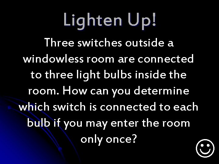Lighten Up! Three switches outside a windowless room are connected to three light bulbs