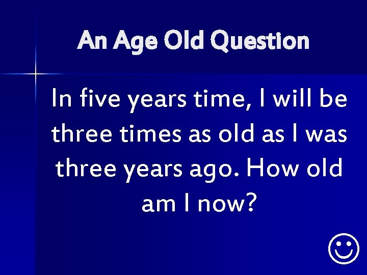 An Age Old Question In five years time, I will be three times as