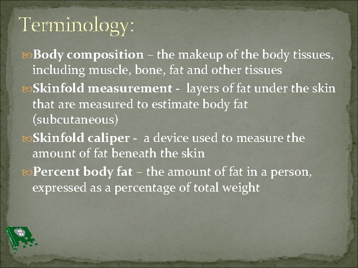 Terminology: Body composition – the makeup of the body tissues, including muscle, bone, fat