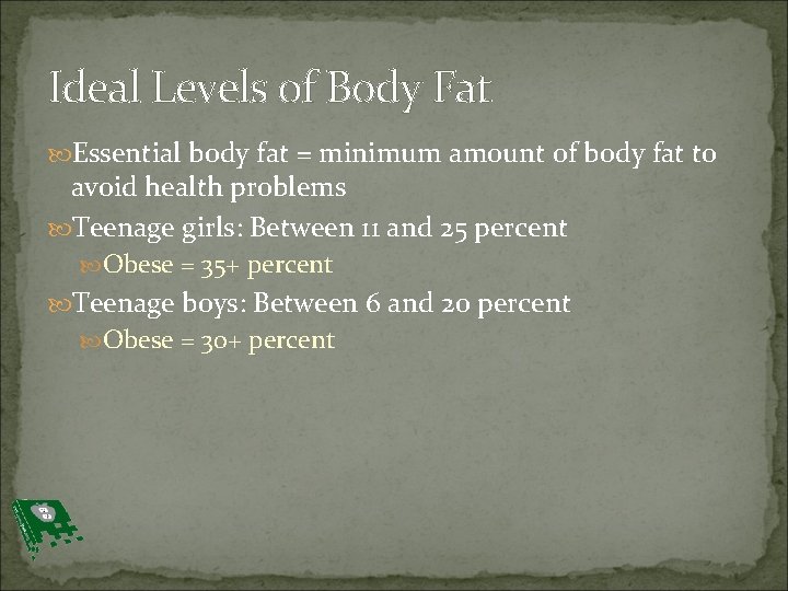 Ideal Levels of Body Fat Essential body fat = minimum amount of body fat