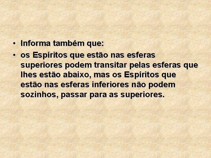 • Informa também que: • os Espíritos que estão nas esferas superiores podem
