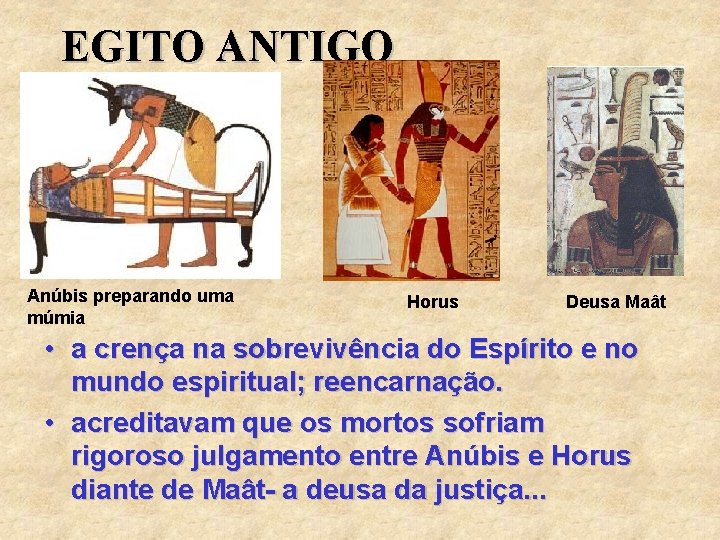 EGITO ANTIGO Anúbis preparando uma múmia Horus Deusa Maât • a crença na sobrevivência