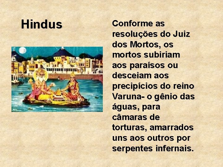 Hindus Conforme as resoluções do Juiz dos Mortos, os mortos subiriam aos paraísos ou