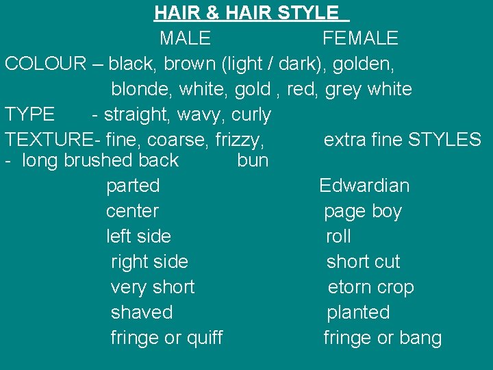 HAIR & HAIR STYLE MALE FEMALE COLOUR – black, brown (light / dark), golden,