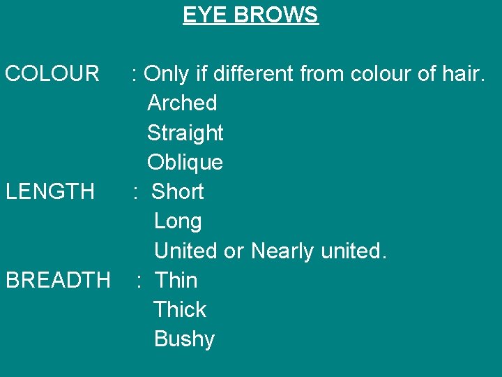 EYE BROWS COLOUR : Only if different from colour of hair. Arched Straight Oblique