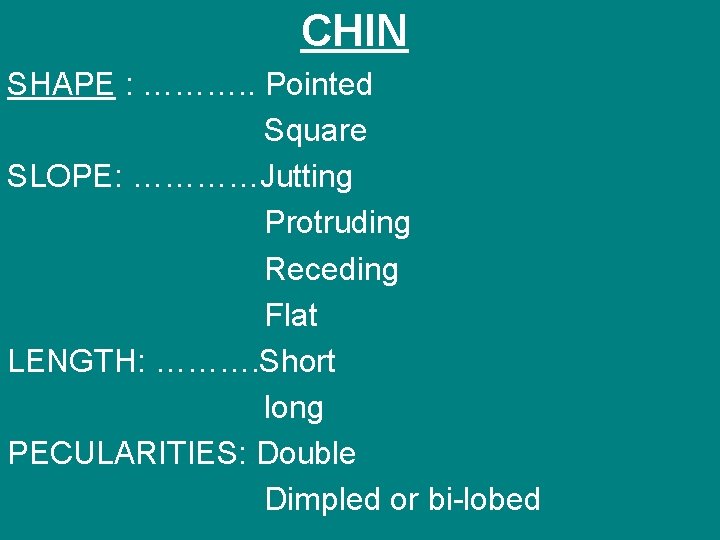 CHIN SHAPE : ………. . Pointed Square SLOPE: …………Jutting Protruding Receding Flat LENGTH: ……….